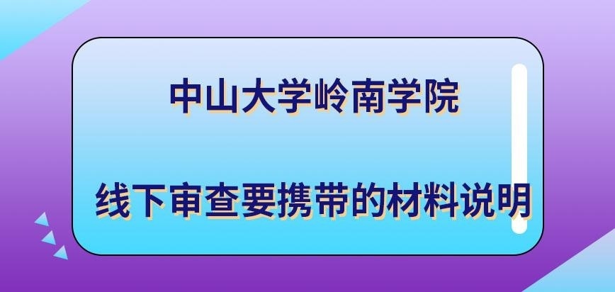中山大学岭南学院在职研究生线下审查都要带哪些材料呢