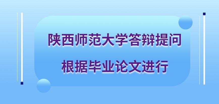 陕西师范大学在职研究生答辩提问根据什么进行呢