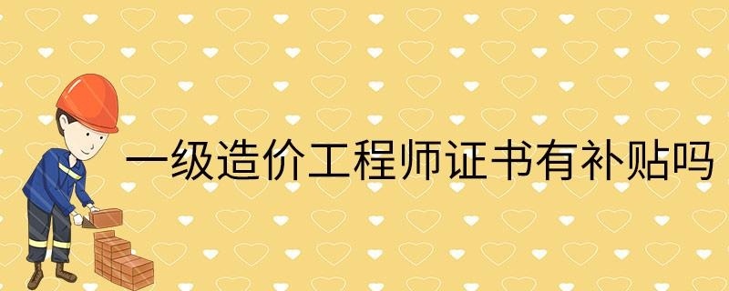 一级造价工程师证书有补贴吗