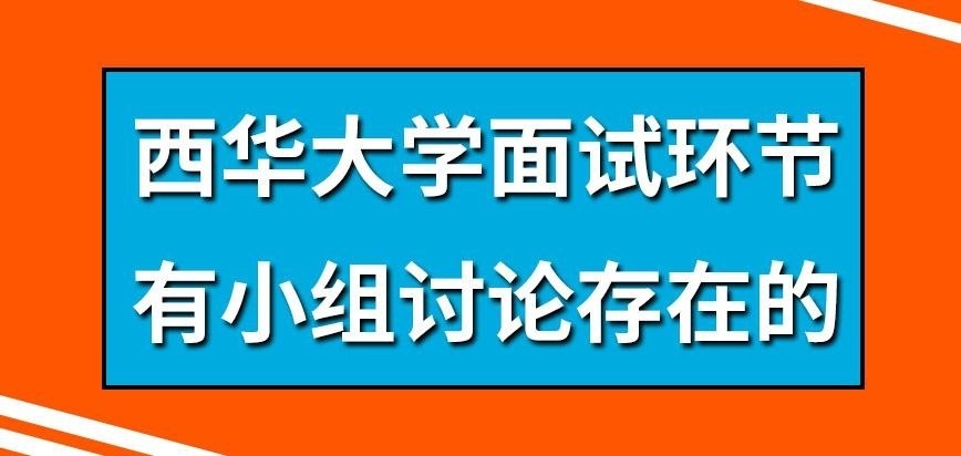 西华大学在职研究生面试环节有小组讨论存在吗