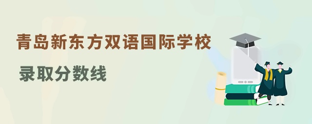 青岛新东方双语学校录取分数线