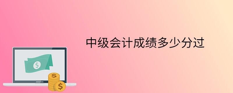中级会计成绩多少分过
