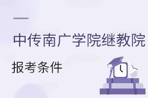 中国传媒大学南广学院继续教育学院报考条件