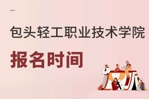 包头轻工职业技术学院报名时间