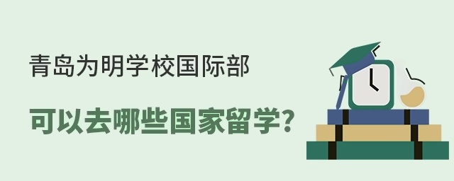 青岛为明学校国际部可以去哪些国家留学?