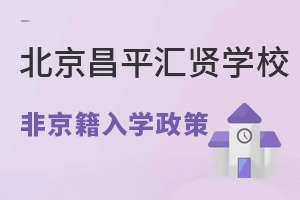 北京昌平区汇贤学校非京籍入学政策