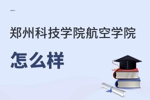 郑州科技学院航空学院怎么样