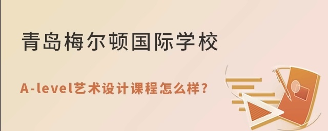 青岛梅尔顿学校A-level艺术设计课程怎么样?