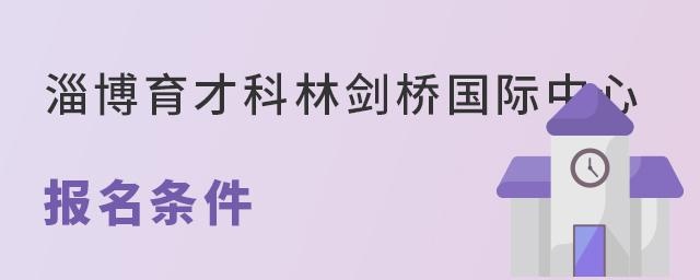 淄博育才科林剑桥国际中心报名条件