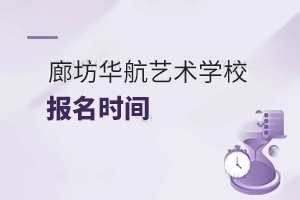 廊坊华航艺术学校报名时间
