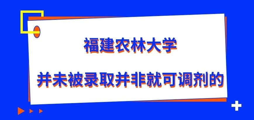 福建农林大学在职研究生是否未被录取就可去调剂呢