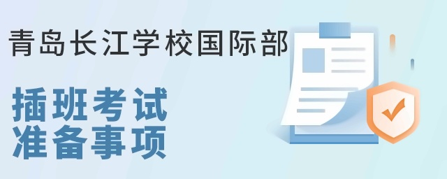 青岛长江学校国际部插班考试准备事项