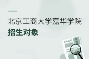 北京工商大學(xué)嘉華學(xué)院招生對(duì)象