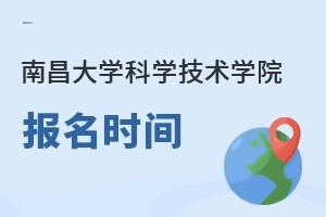 南昌大学科学技术学院报名时间