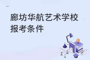 廊坊华航艺术学校报考条件