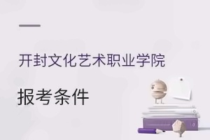 开封文化艺术职业学院报考条件