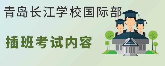 青岛长江学校国际部插班考试内容