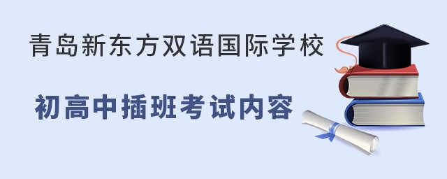 青岛新东方双语学校初高中插班入学考试内容