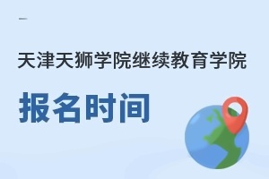天津天狮学院继续教育学院报名时间