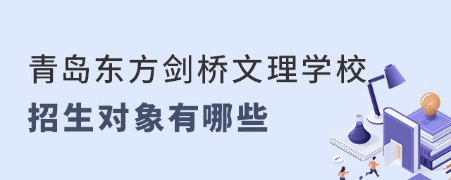 盤點青島東方劍橋文理學校招生對象有哪些